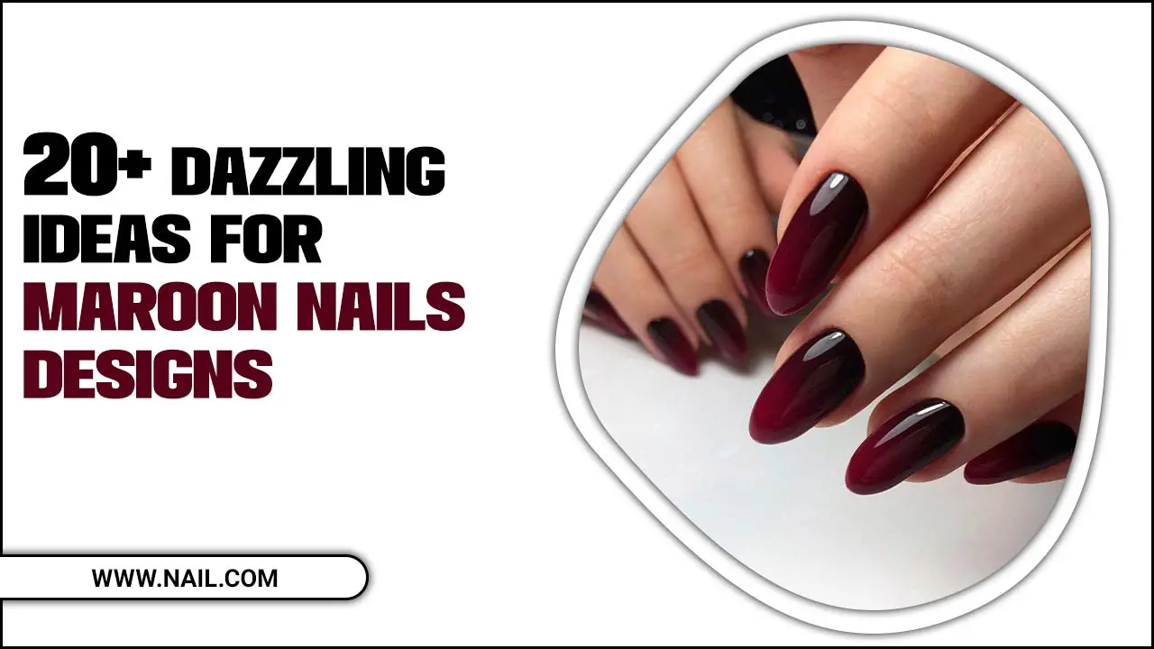 20+ Dazzling Ideas For Maroon Nails Designs