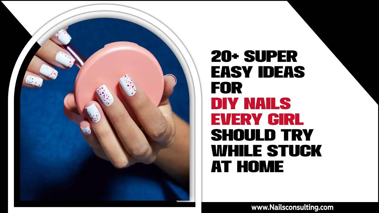 20+ Super Easy Ideas For Diy Nails Every Girl Should Try While Stuck At Home