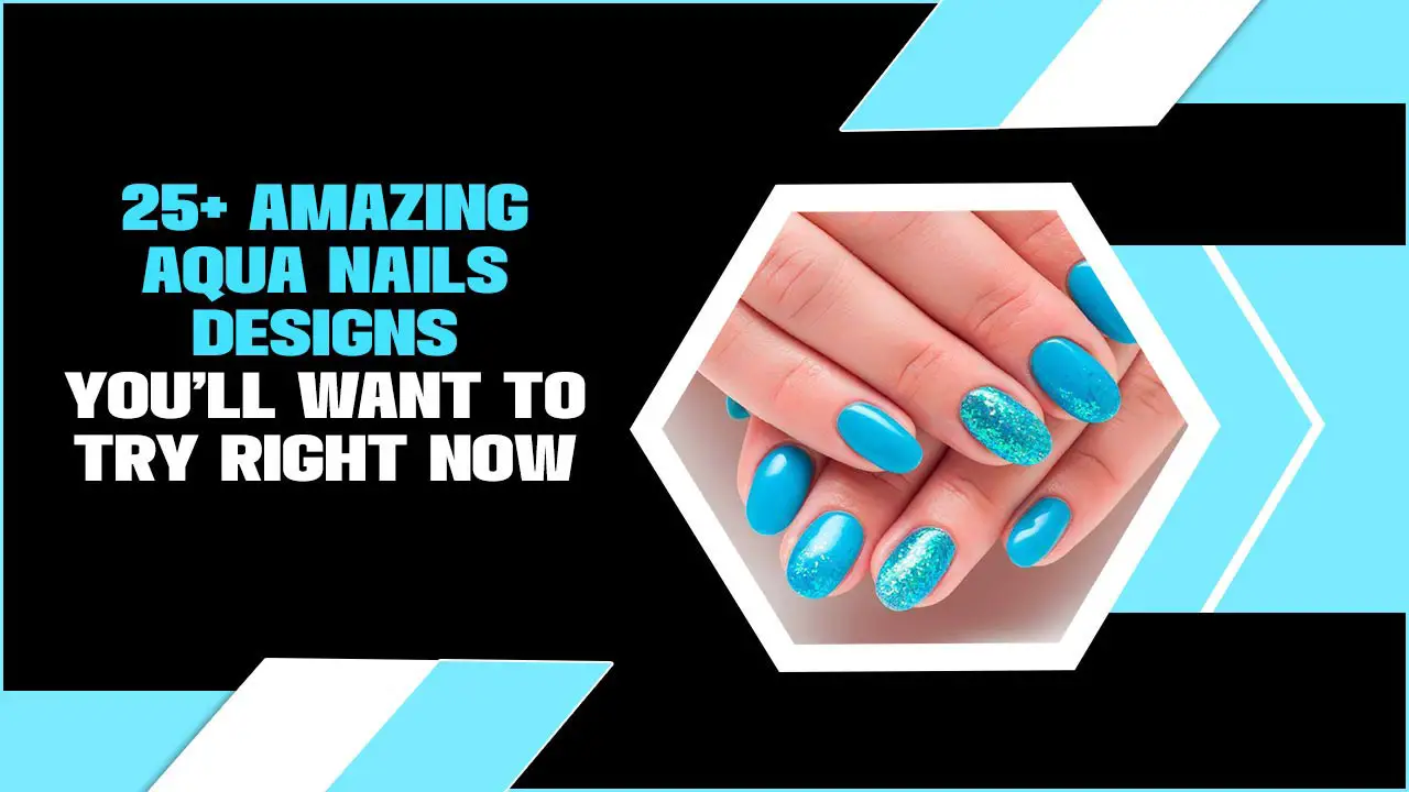 25+ Amazing Aqua Nails Designs You’ll Want To Try Right Now