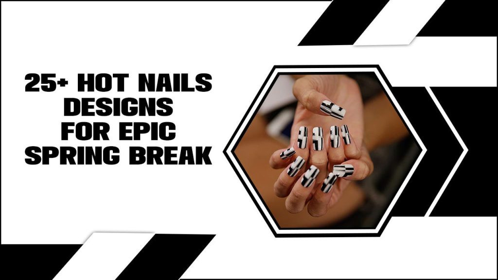 25+ Hot Nails Designs For Epic Spring Break