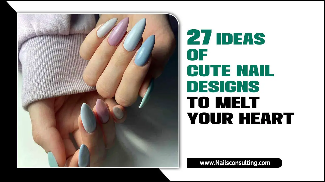 27 Ideas Of Cute Nail Designs To Melt Your Heart