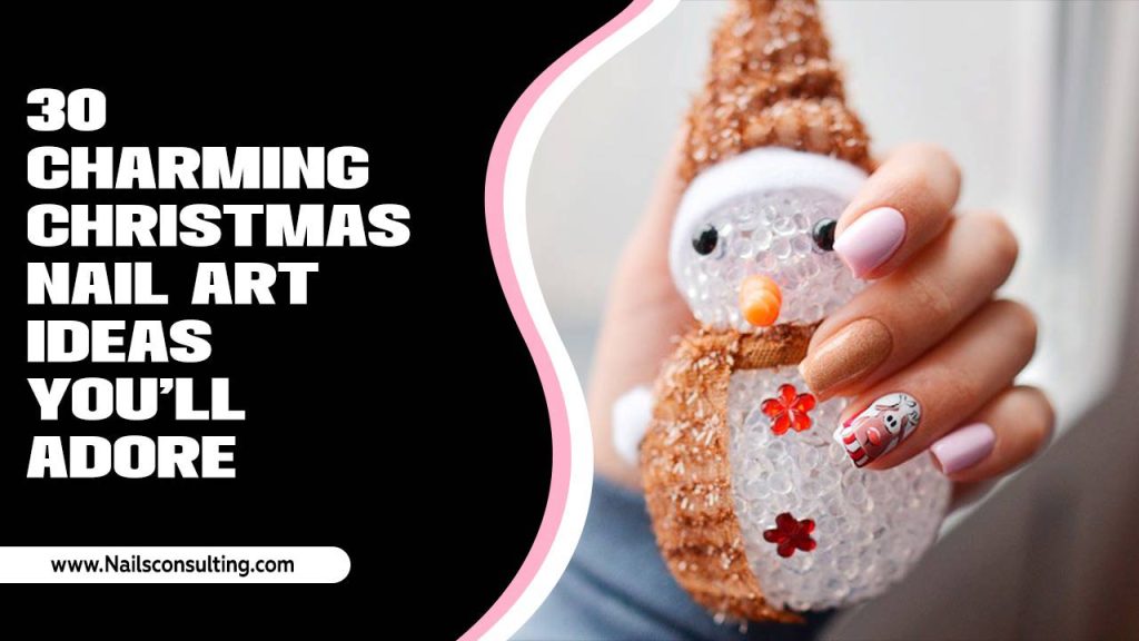 30 Charming Christmas Nail Art Ideas You’ll Adore