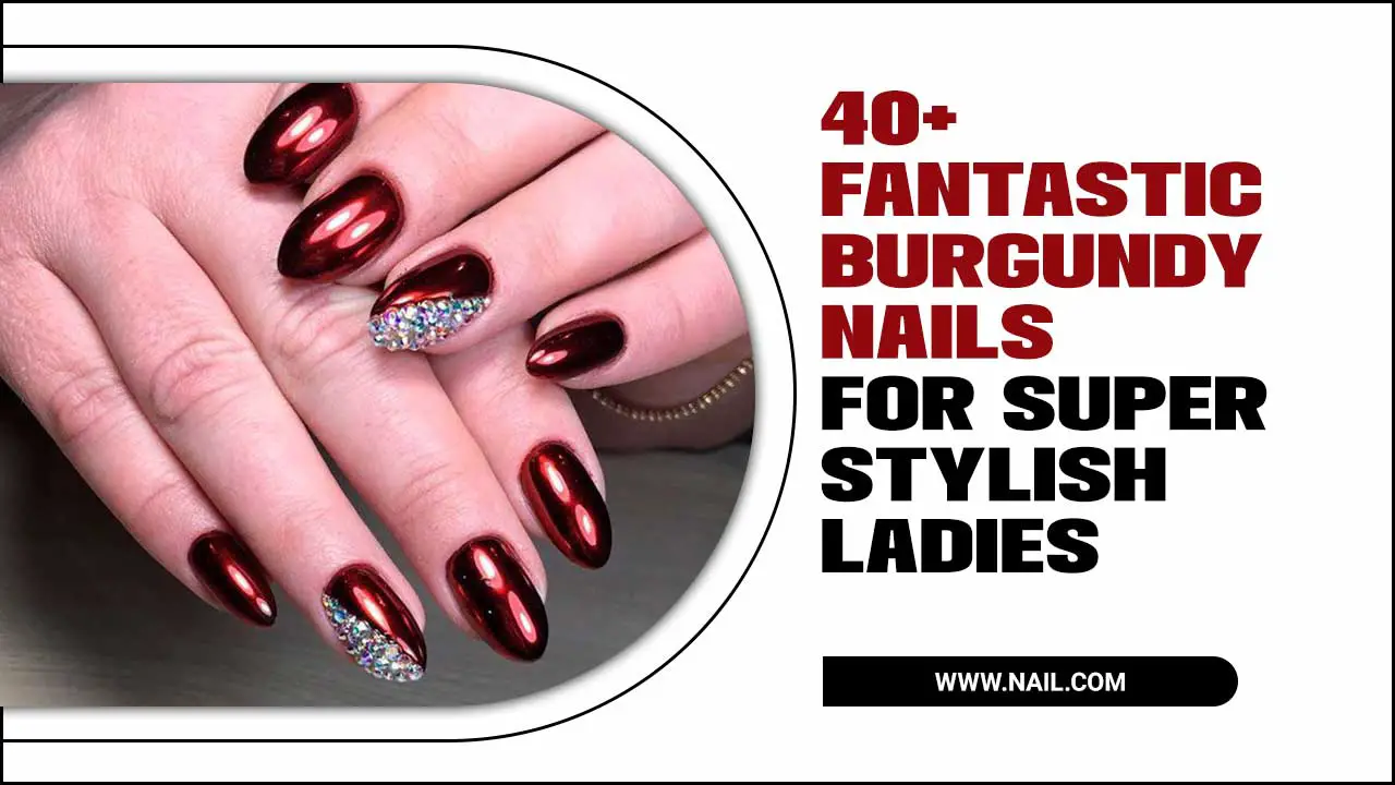 40+ Fantastic Burgundy Nails For Super Stylish Ladies