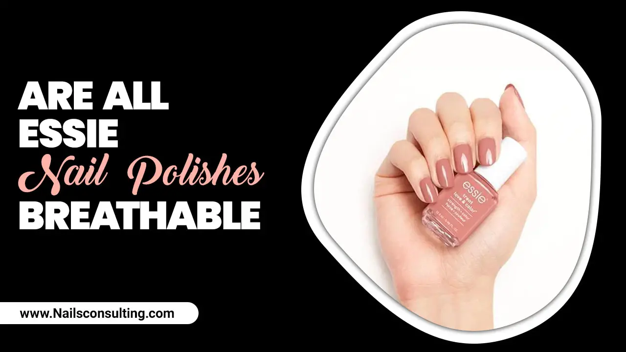 Are All Essie Nail Polishes Breathable