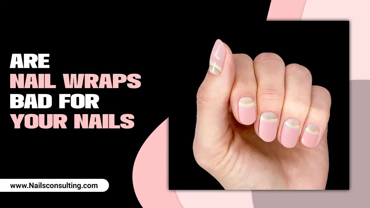 Are Nail Wraps Bad For Your Nails