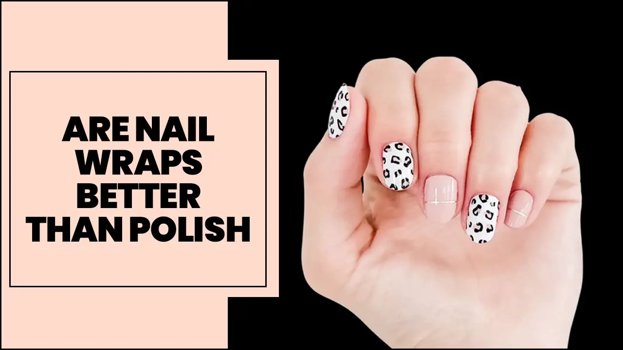 Are Nail Wraps Better Than Polish