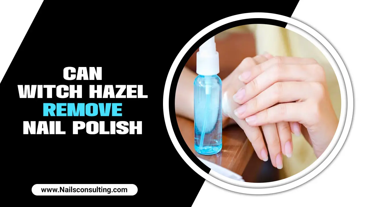 Can Witch Hazel Remove Nail Polish