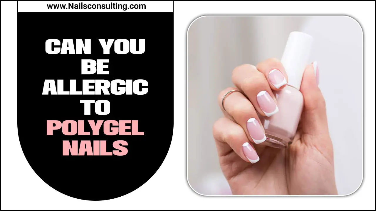 Can You Be Allergic To Polygel Nails