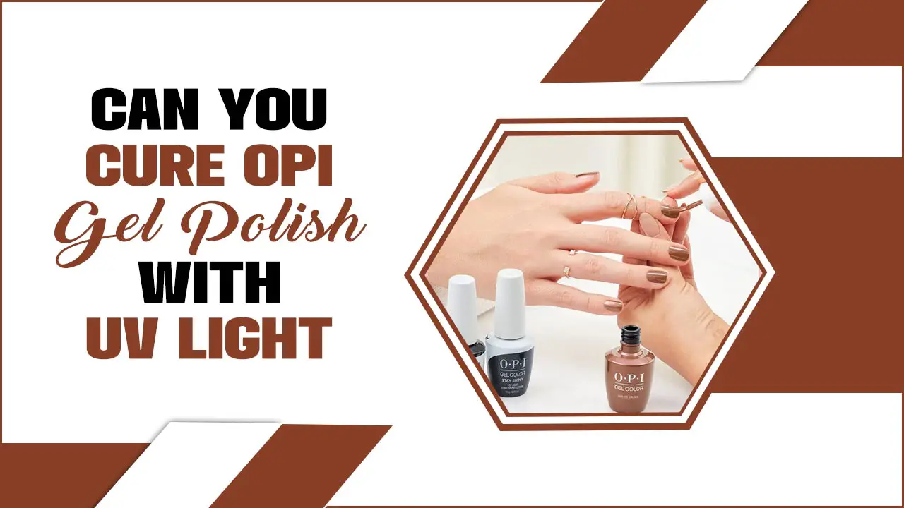 Can You Cure OPI Gel Polish With UV Light