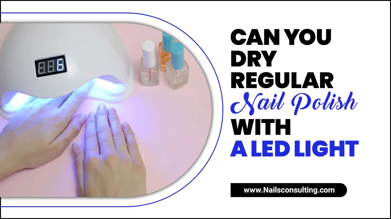 Can You Dry Regular Nail Polish with a LED Light