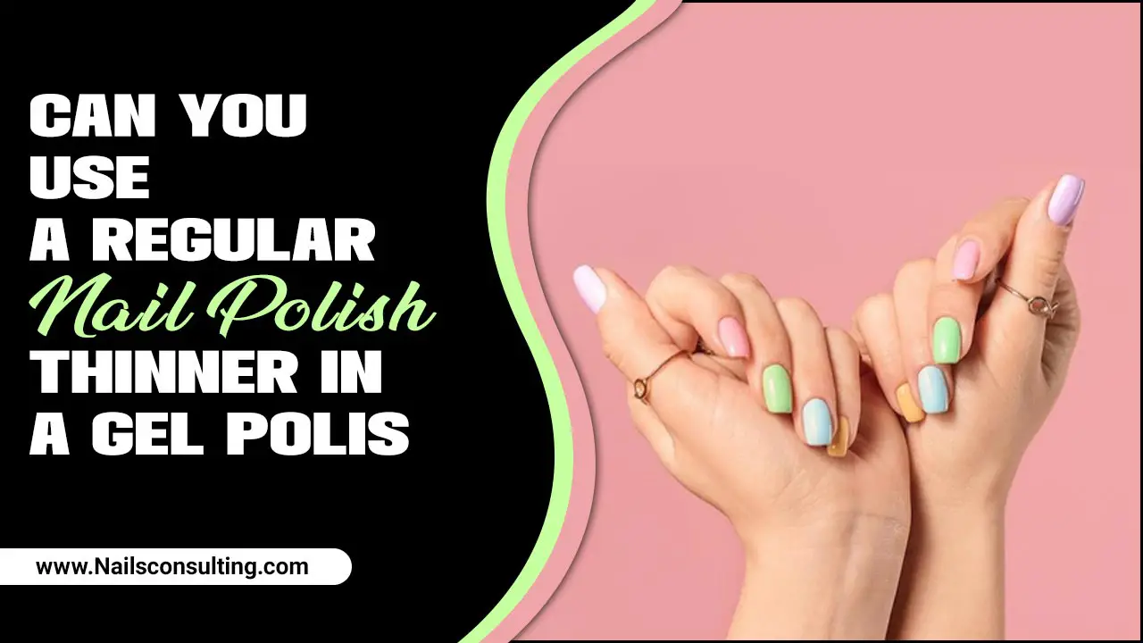 Can You Use A Regular Nail Polish Thinner In A Gel Polis