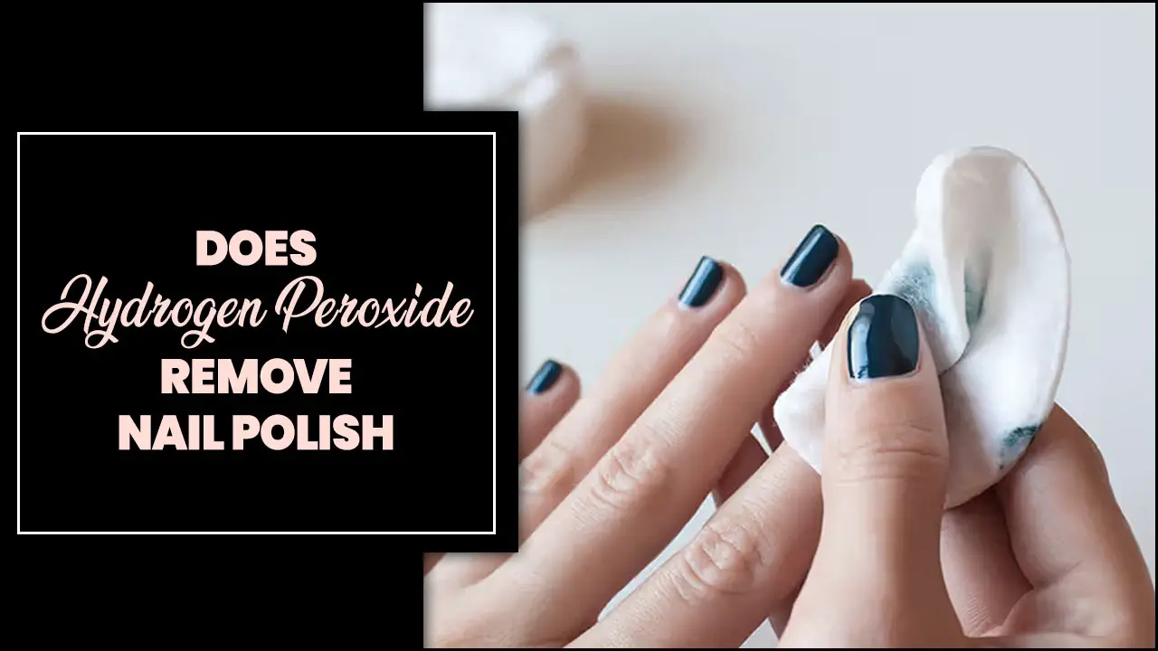 Does Hydrogen Peroxide Remove Nail Polish