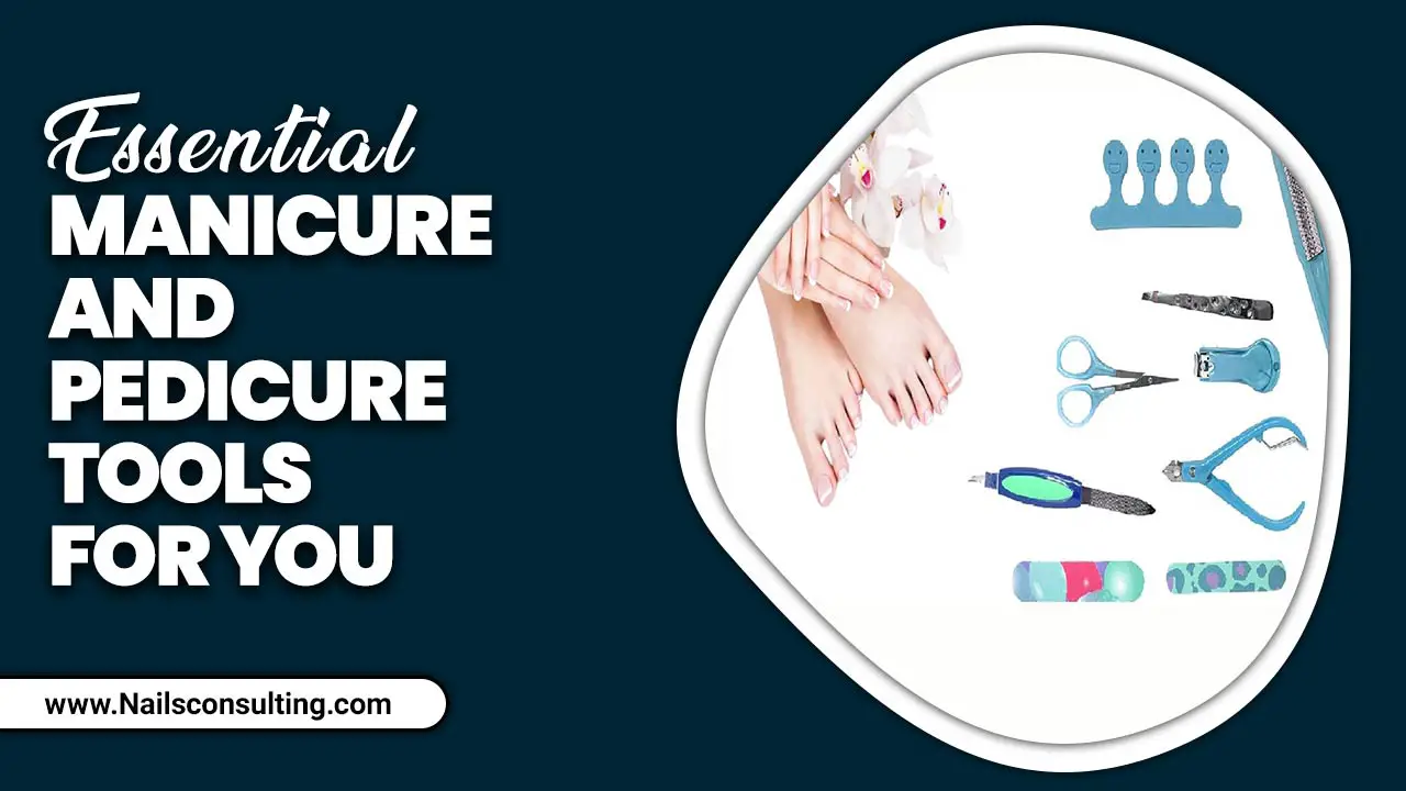 Essential Manicure And Pedicure Tools For You