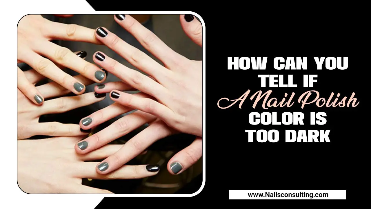 How Can You Tell If A Nail Polish Color Is Too Dark