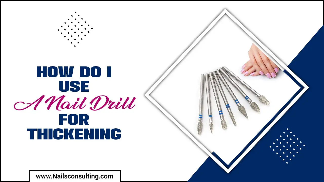 How Do I Use A Nail Drill For Thickening