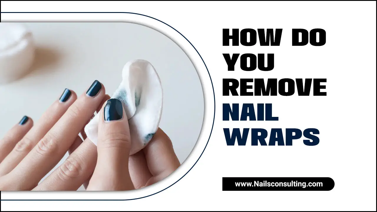 How Do You Remove Nail Wraps