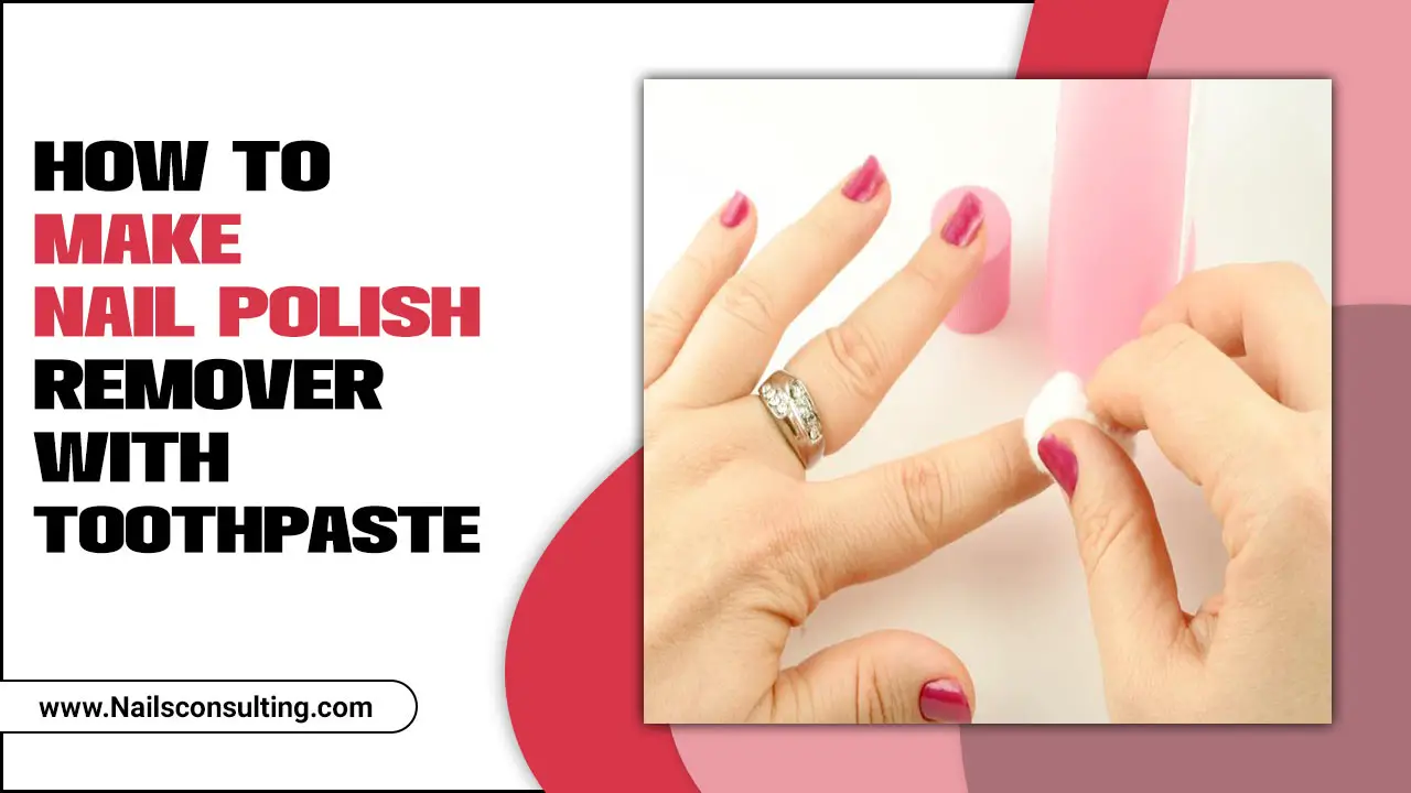 How To Make Nail Polish Remover With Toothpaste