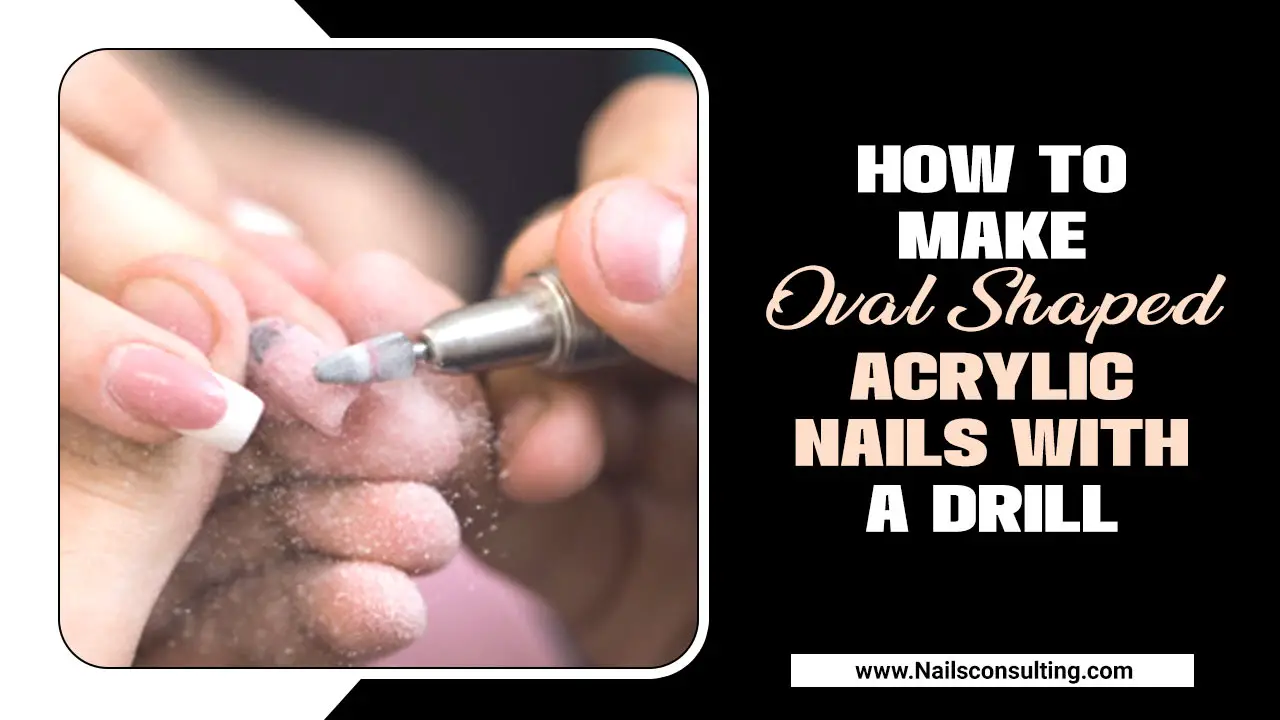 How to Make Oval Shaped Acrylic Nails with a Drill