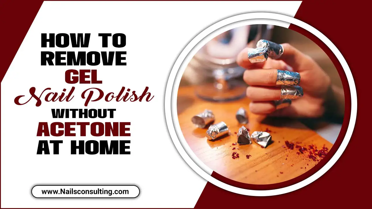 How To Remove Gel Nail Polish Without Acetone At Home