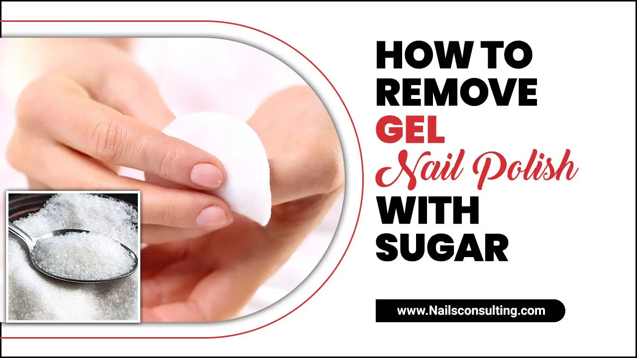 How To Remove Gel Nail Polish With Sugar