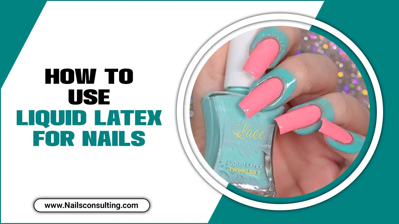 How To Use Liquid Latex For Nails