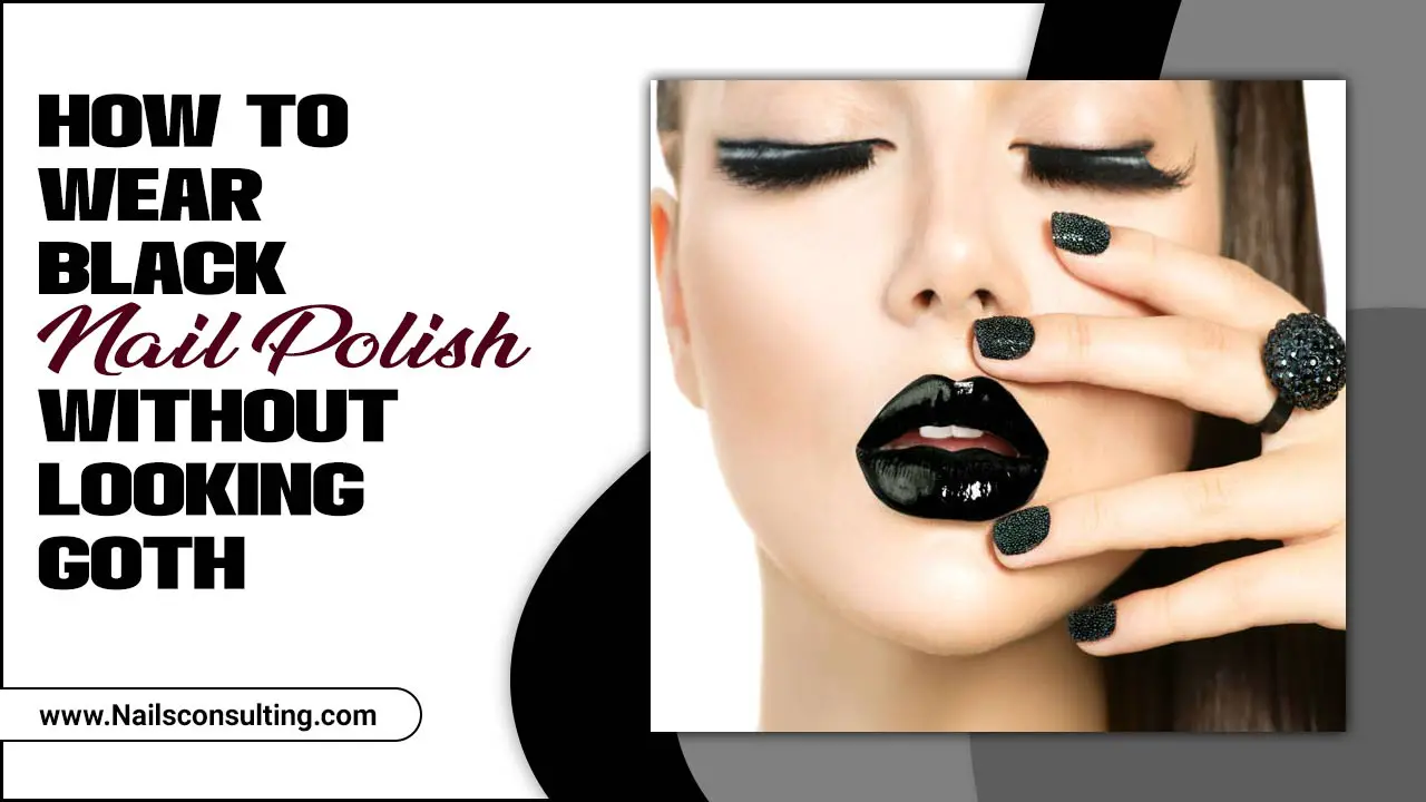 How To Wear Black Nail Polish Without Looking Goth