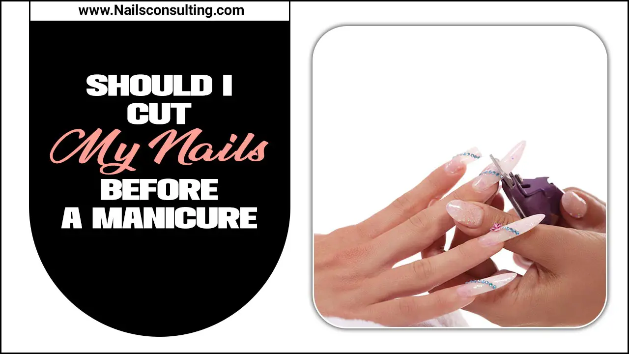 Should I Cut My Nails Before A Manicure