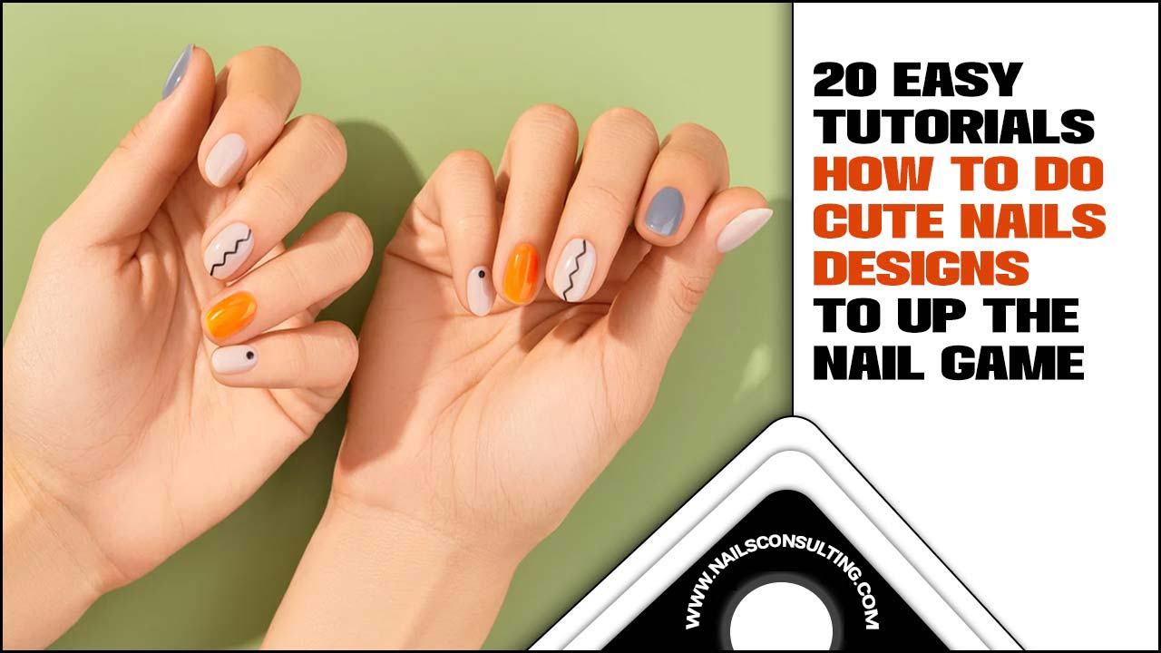 20 Easy Tutorials: How To Do Cute Nails Designs To Up The Nail Game