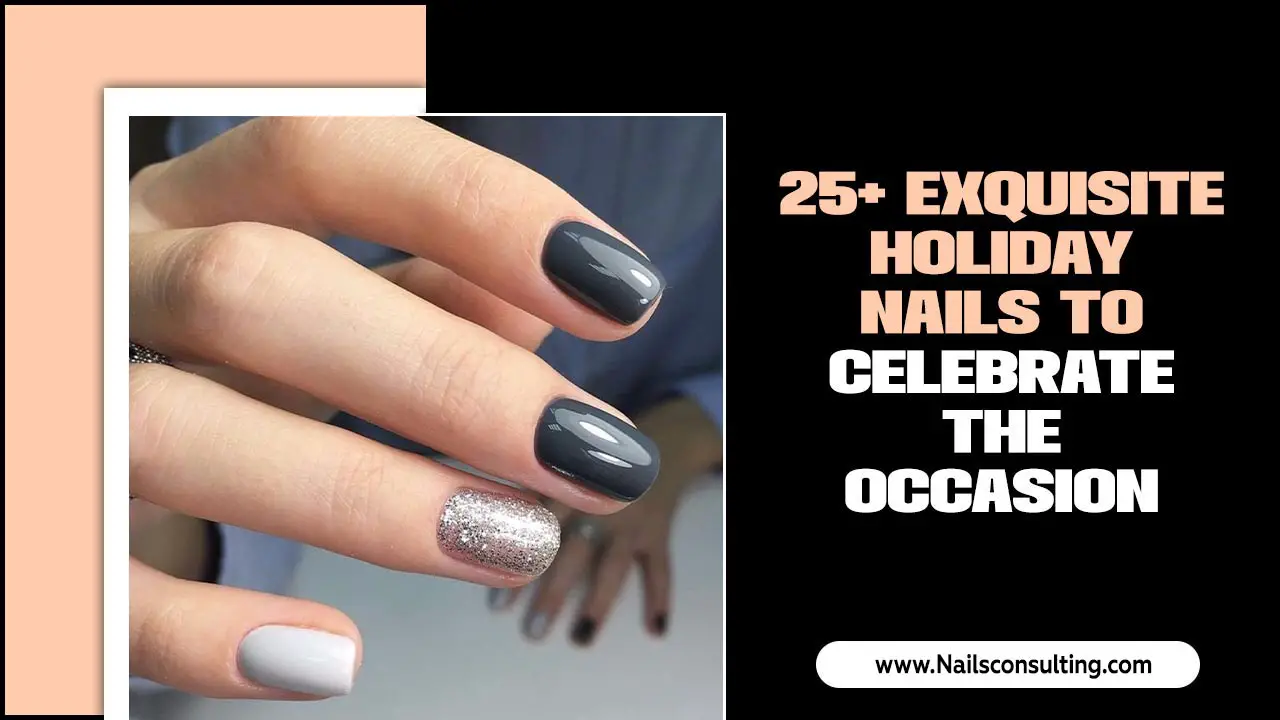 25+ Exquisite Holiday Nails To Celebrate The Occasion