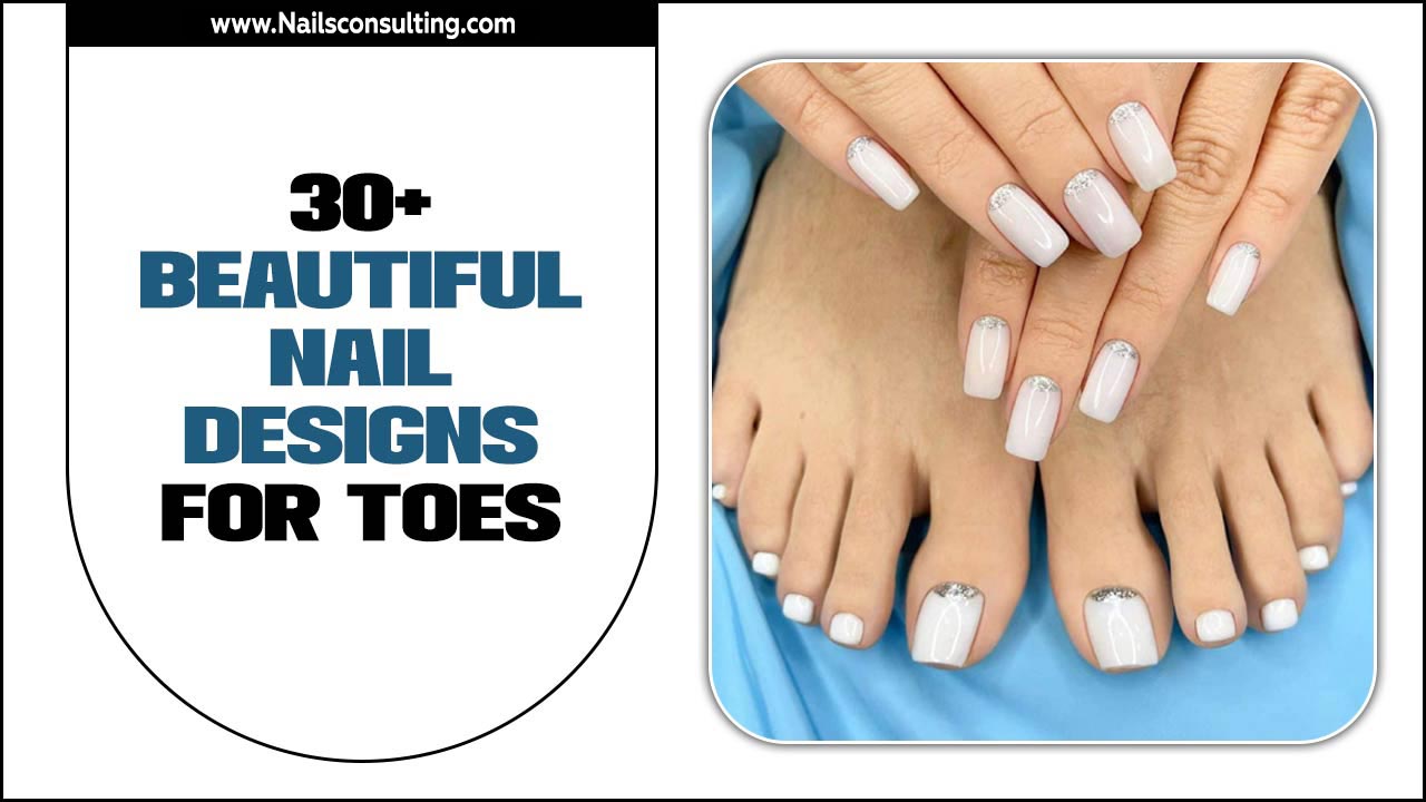 30+ Beautiful Nail Designs For Toes