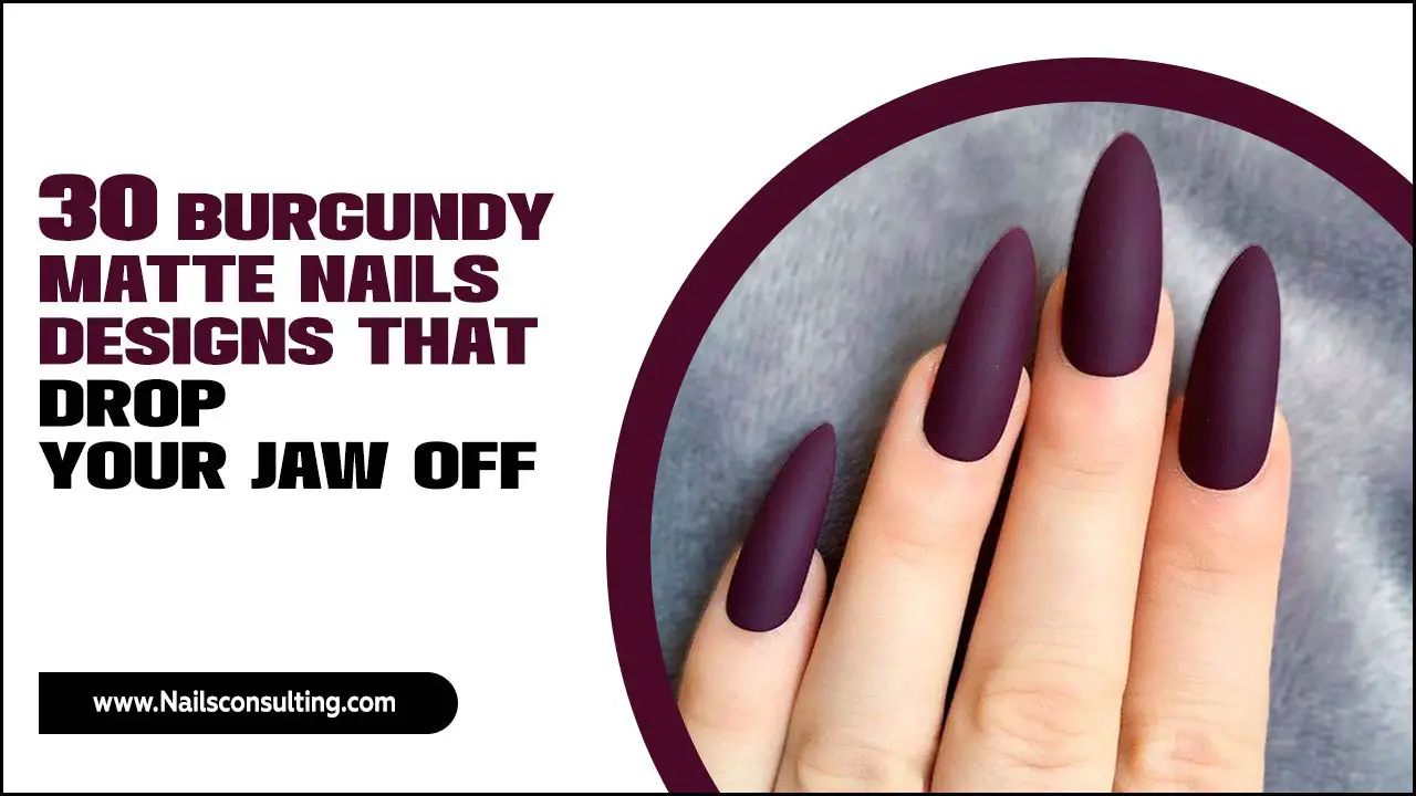 30 Burgundy Matte Nails Designs That Drop Your Jaw Off