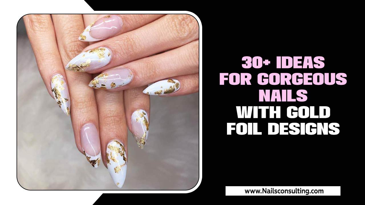 30+ Ideas For Gorgeous Nails With Gold Foil Designs