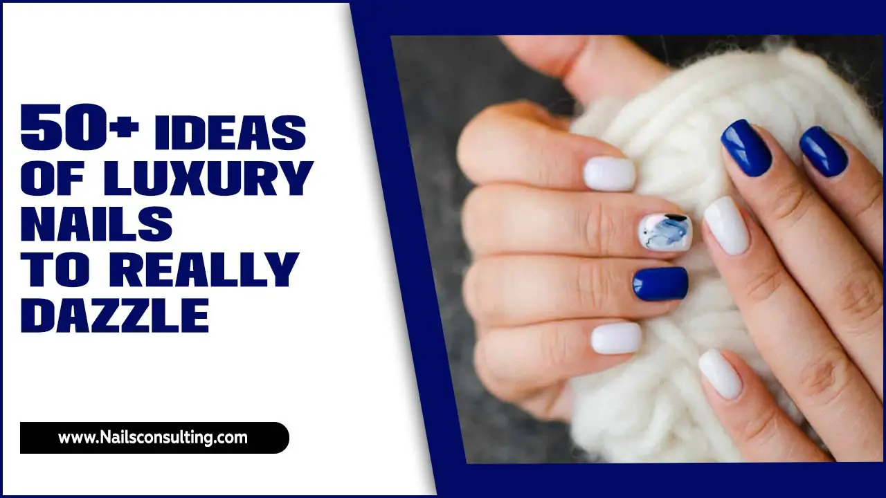 50+ Ideas Of Luxury Nails To Really Dazzle