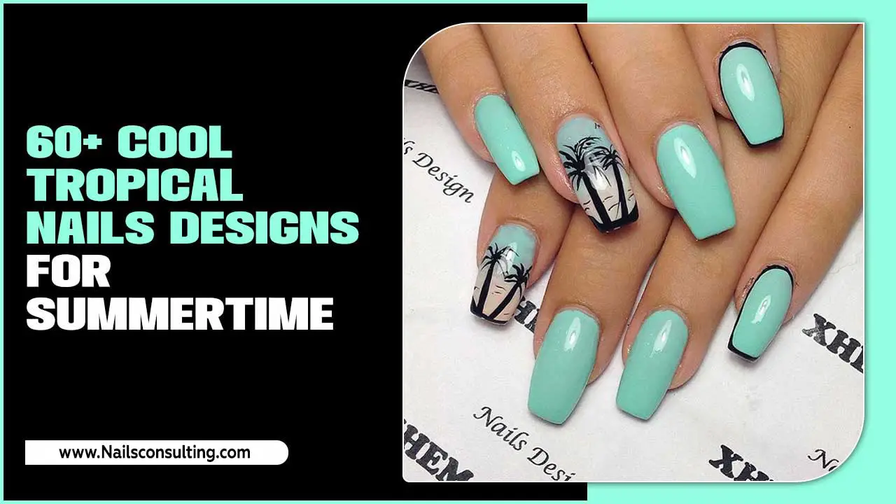 60+ Cool Tropical Nails Designs For Summertime