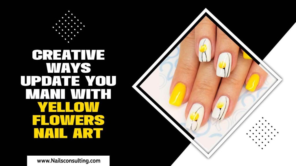 Creative Ways Update You Mani With Yellow Flowers Nail Art