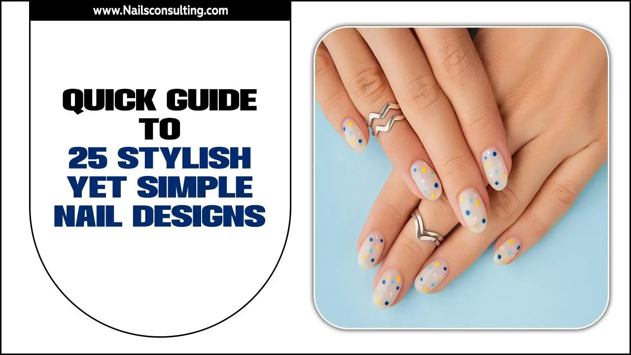 Quick Guide To 25 Stylish Yet Simple Nail Designs