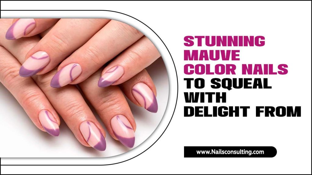 Stunning Mauve Color Nails To Squeal With Delight From