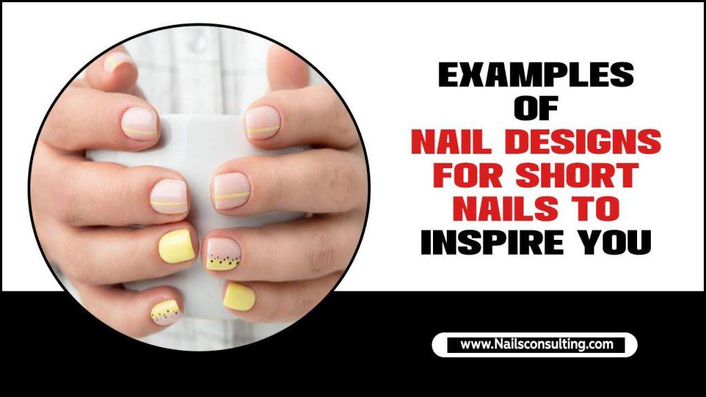 Examples Of Nail Designs For Short Nails To Inspire You
